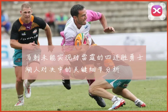 马刺未能实现对雷霆的四连胜勇士湖人对决中的关键细节分析